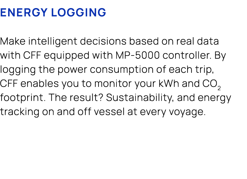 ENERGY LOGGING Make intelligent decisions based on real data with CFF equipped with MP 5000 controller. By logging th...