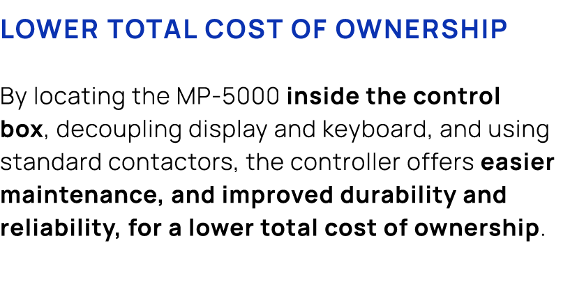 LOWER TOTAL COST OF OWNERSHIP By locating the MP 5000 inside the control box, decoupling display and keyboard, and us...