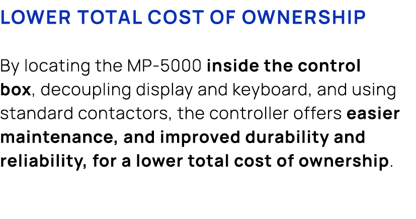 LOWER TOTAL COST OF OWNERSHIP By locating the MP 5000 inside the control box, decoupling display and keyboard, and us...