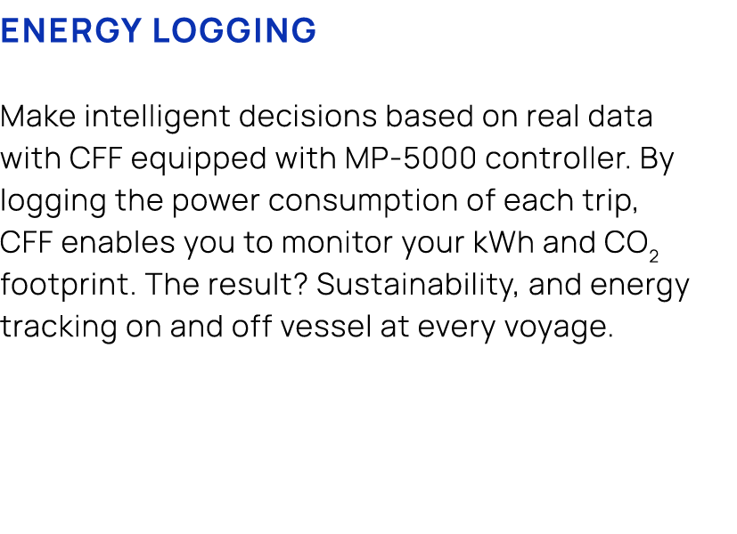 ENERGY LOGGING Make intelligent decisions based on real data with CFF equipped with MP 5000 controller. By logging th...