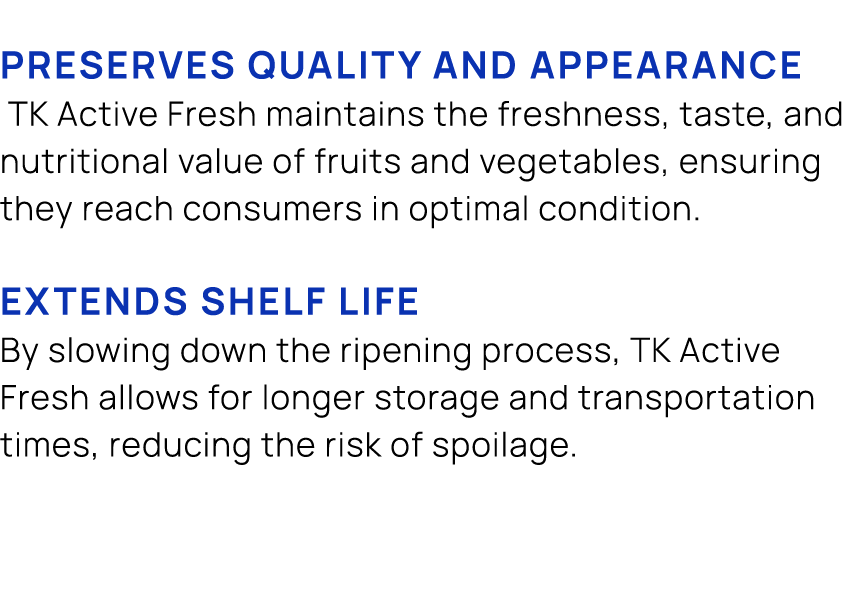 Preserves quality and appearance TK Active Fresh maintains the freshness, taste, and nutritional value of fruits and ...