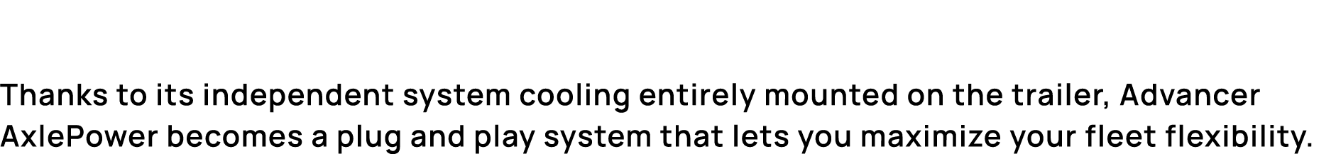 Thanks to its independent system cooling entirely mounted on the trailer, Advancer AxlePower becomes a plug and play ...