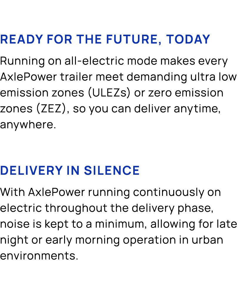 Ready for the future, today Running on all electric mode makes every AxlePower trailer meet demanding ultra low emiss...