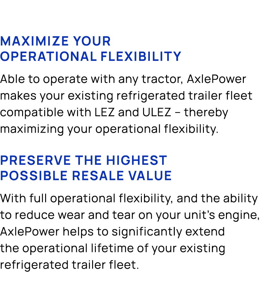 Maximize your operational flexibility Able to operate with any tractor, AxlePower makes your existing refrigerated tr...