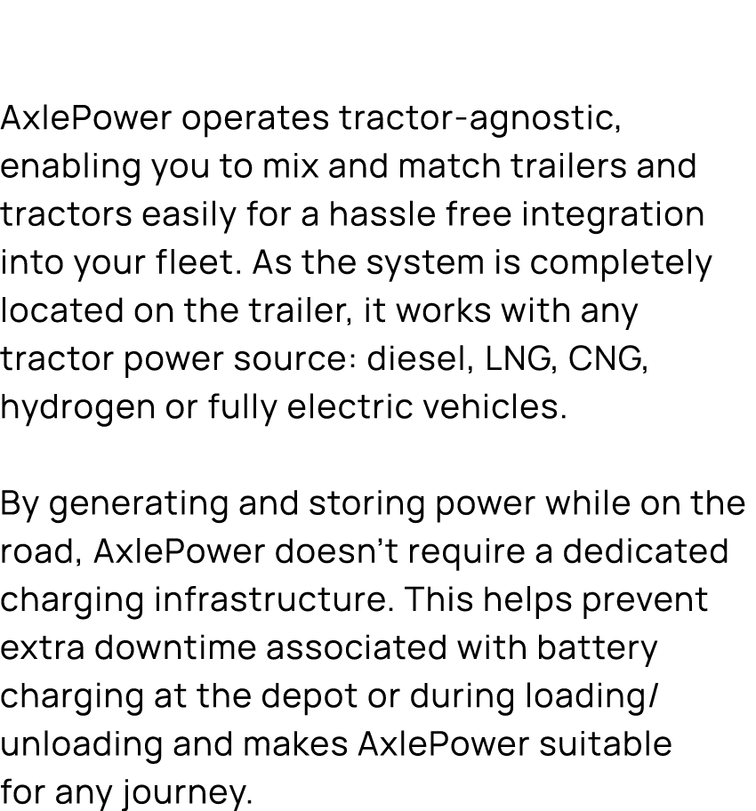 AxlePower operates tractor agnostic, enabling you to mix and match trailers and tractors easily for a hassle free int...