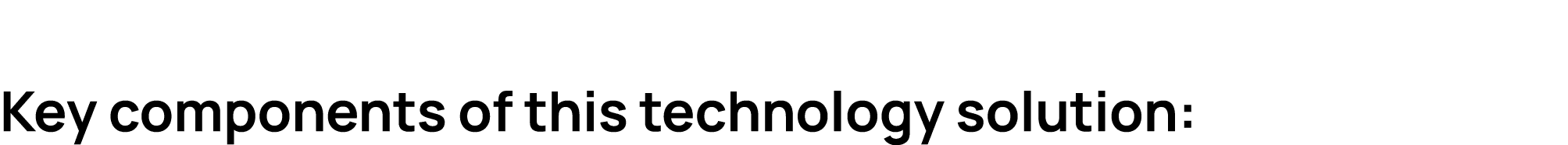 Key components of this technology solution: