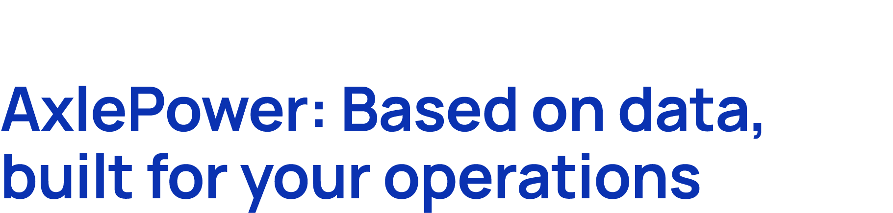 AxlePower: Based on data, built for your operations