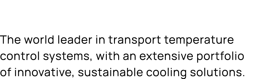 The world leader in transport temperature control systems, with an extensive portfolio of innovative, sustainable coo...