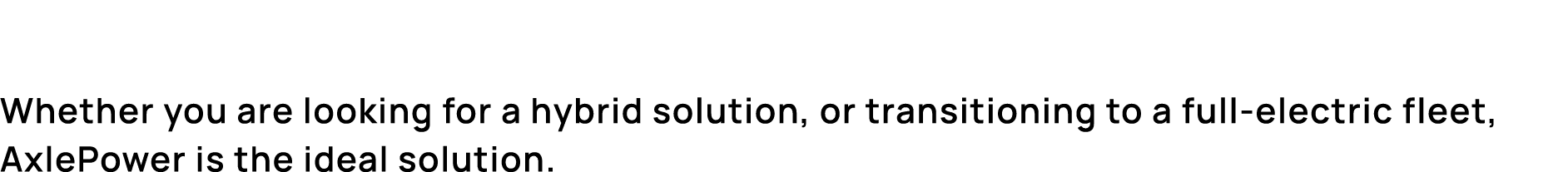 Whether you are looking for a hybrid solution, or transitioning to a full electric fleet, AxlePower is the ideal solu...