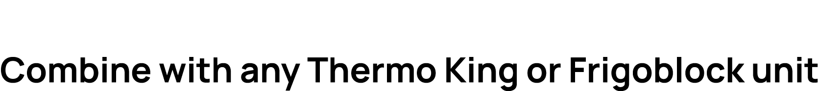 Combine with any Thermo King or Frigoblock unit