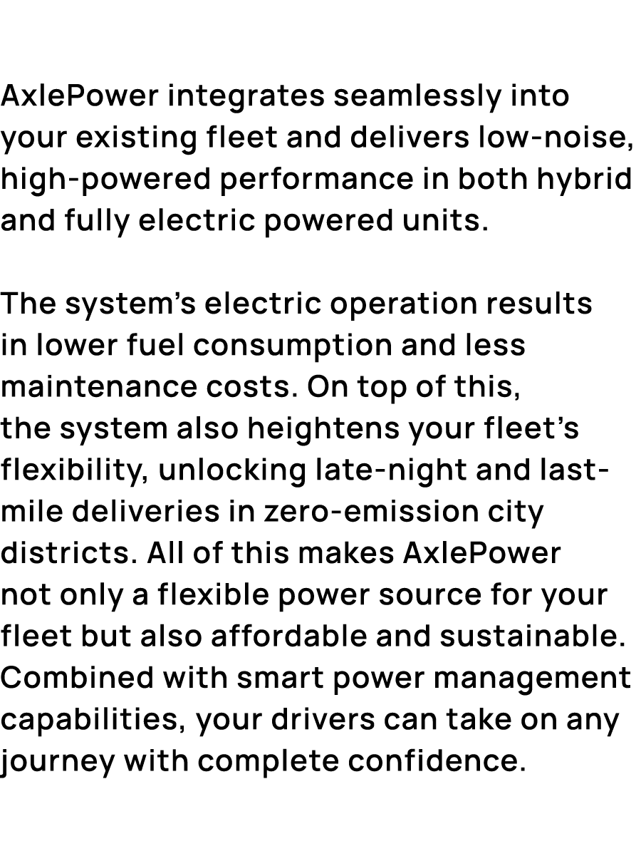AxlePower integrates seamlessly into your existing fleet and delivers low noise, high powered performance in both hyb...