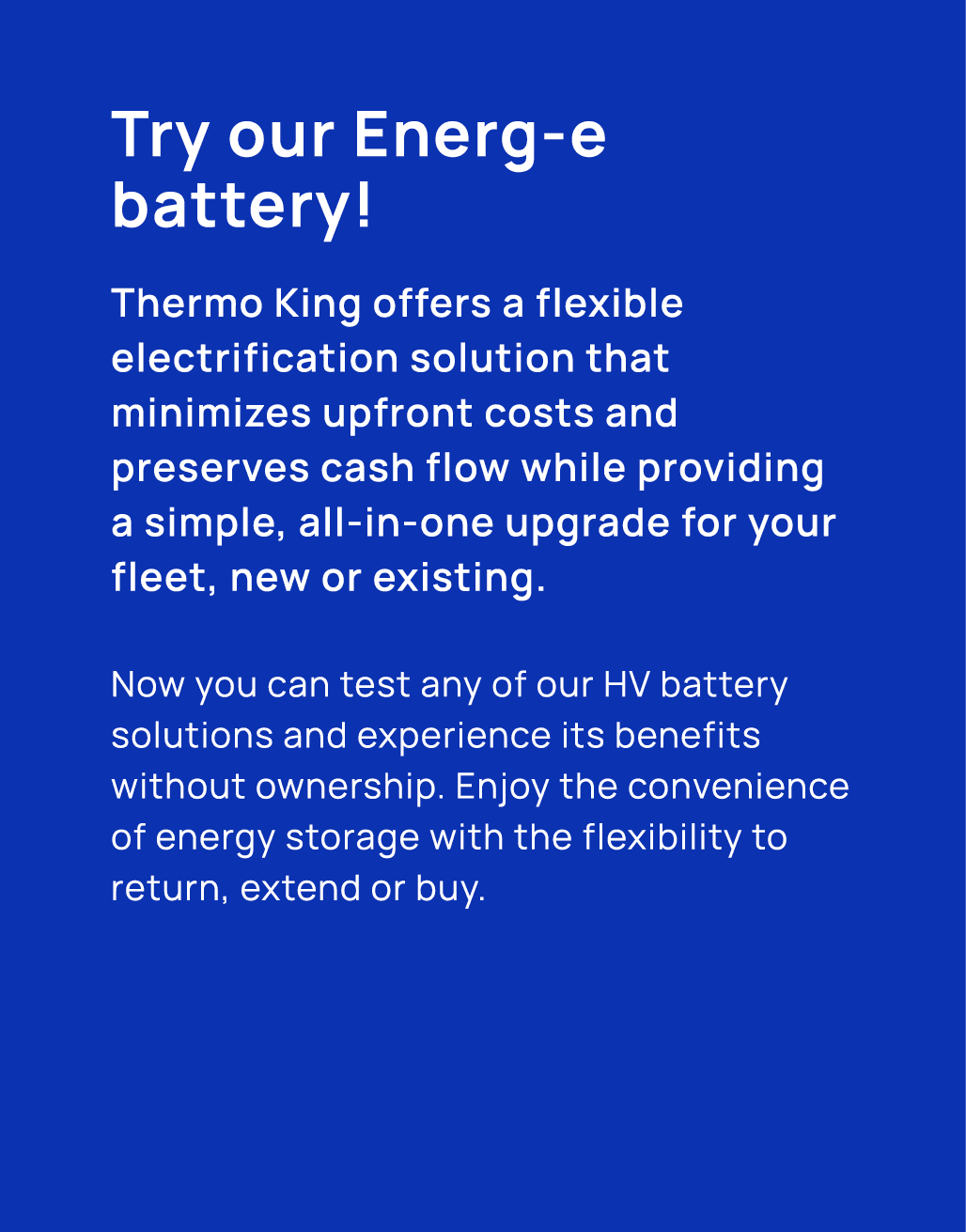 Try our Energ e battery! Thermo King offers a flexible electrification solution that minimizes upfront costs and pres...