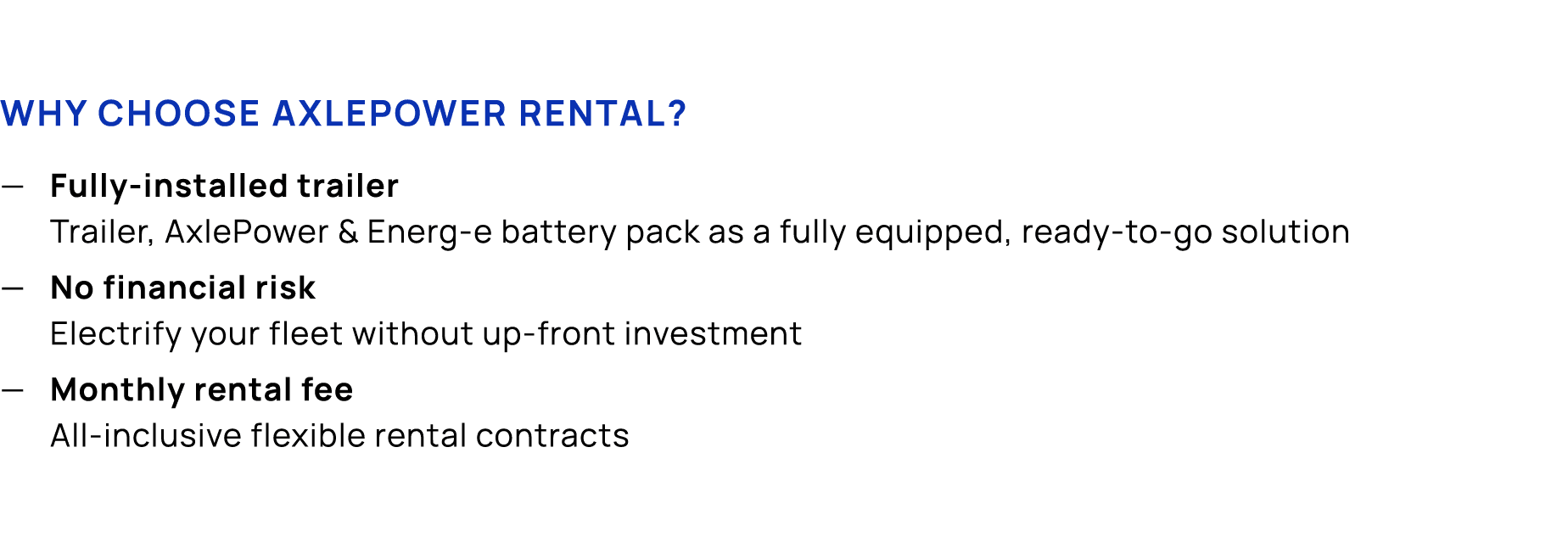 Why choose AxlePower rental? — Fully installed trailer Trailer, AxlePower & Energ e battery pack as a fully equipped,...