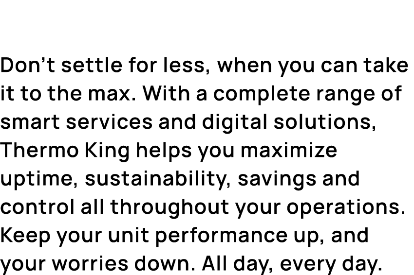 Don’t settle for less, when you can take it to the max. With a complete range of smart services and digital solutions...