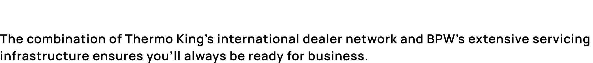 The combination of Thermo King’s international dealer network and BPW’s extensive servicing infrastructure ensures yo...