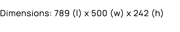 Dimensions: 789 (l) x 500 (w) x 242 (h)
