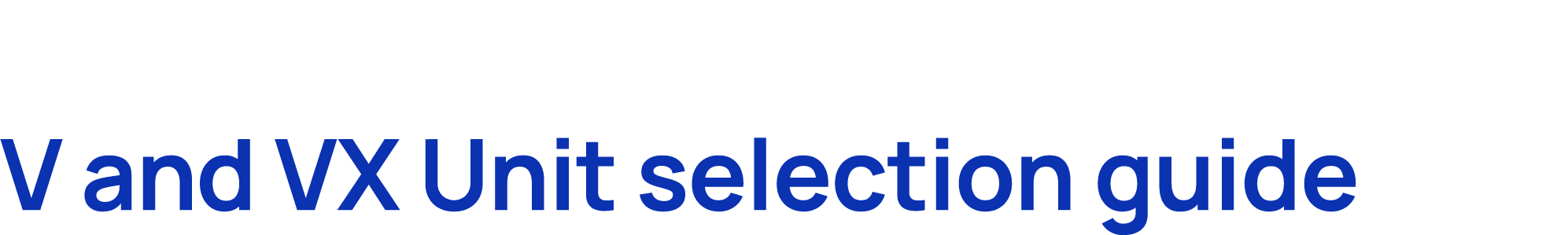 V and VX Unit selection guide