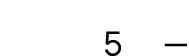 5 — 
