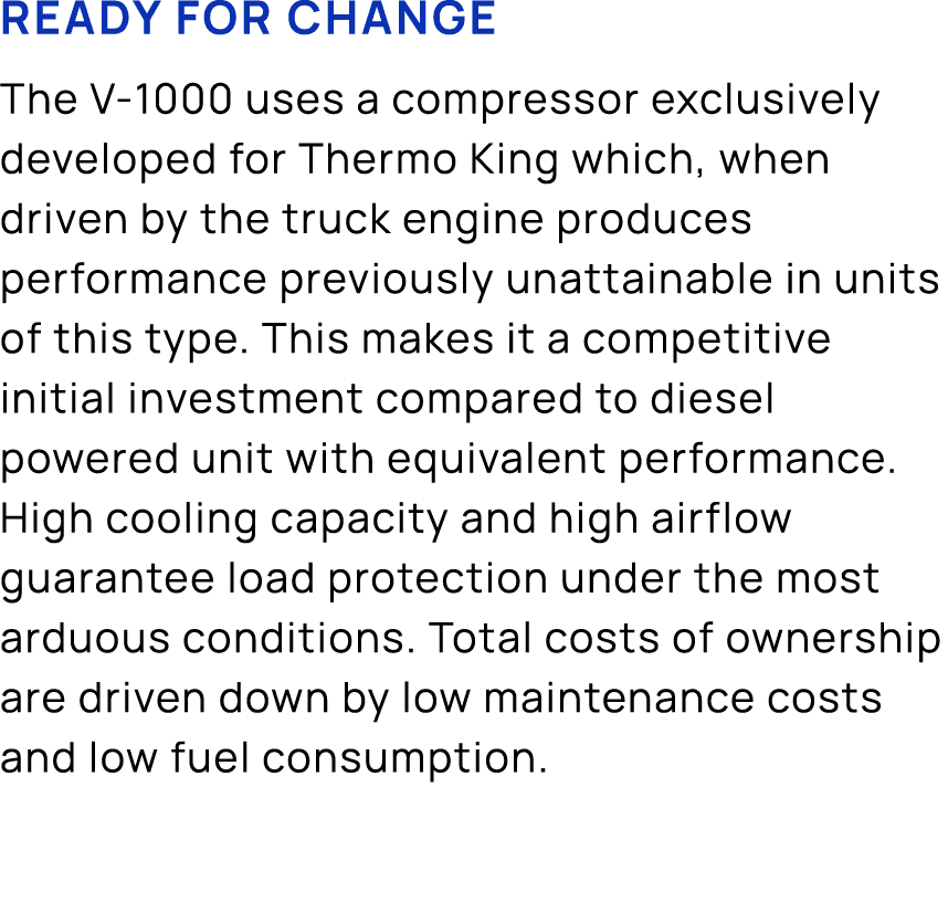 ready for CHANGE The V 1000 uses a compressor exclusively developed for Thermo King which, when driven by the truck e...
