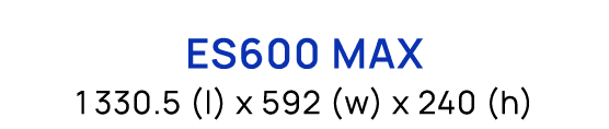 ES600 MAX 1330.5 (l) x 592 (w) x 240 (h)