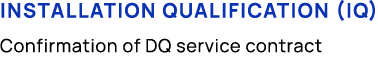 Installation Qualification (IQ) Confirmation of DQ service contract