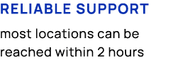 Reliable support most locations can be reached within 2 hours 