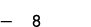 — 8