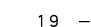 19 — 