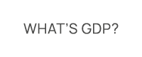 What’s GDP?