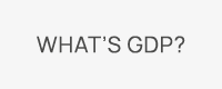 What’s GDP?
