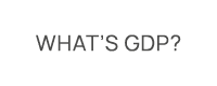 What’s GDP?