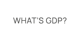 What’s GDP?